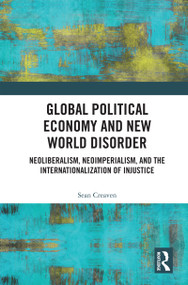 Global Political Economy and New World Disorder (Neoliberalism, Neoimperialism, and the Internationalization of Injustice) by Sean Creaven, 9781032981642