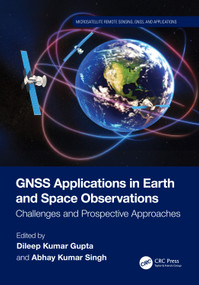 GNSS Applications in Earth and Space Observations (Challenges and Prospective Approaches) by Dileep Kumar Gupta, Abhay Kumar Singh, 9781032712451