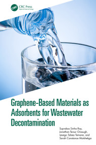 Graphene-Based Materials as Adsorbents for Wastewater Decontamination by Suprakas Sinha Ray, Jonathan Tersur Orasugh, Lesego Tabea Temane, Sarah Constance Motshekga, 9781032621258