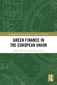 Green Finance in the European Union by Marta Postuła, Mariusz Lipski, 9781032562612