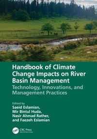 Handbook of Climate Change Impacts on River Basin Management (Technology, Innovations and Management Practices) by Saeid Eslamian, Mir Bintul Huda, Nasir Ahmad Rather, Faezeh A. Eslamian, 9781032753126