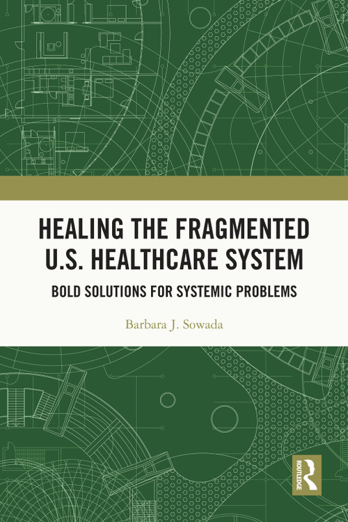 Healing the Fragmented U.S. Healthcare System (Bold Solutions for Systemic Problems) by Barbara Sowada, 9781032967004