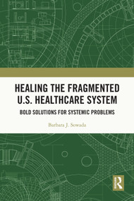 Healing the Fragmented U.S. Healthcare System (Bold Solutions for Systemic Problems) by Barbara Sowada, 9781032967004