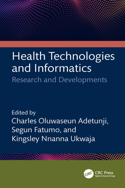 Health Technologies and Informatics (Research and Developments) by Charles Oluwaseun Adetunji, Segun Fatumo, Kingsley Nnanna Ukwaja, 9781032313825