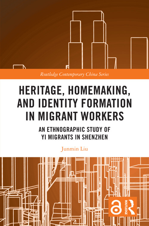 Heritage, Homemaking, and Identity Formation in Migrant Workers (An Ethnographic Study of Yi Migrants in Shenzhen) by Junmin Liu, 9781032990668