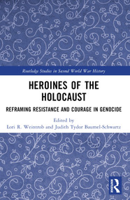Heroines of the Holocaust (Reframing Resistance and Courage in Genocide) by Lori R. Weintrob, Judith Tydor Baumel-Schwartz, 9781032536637