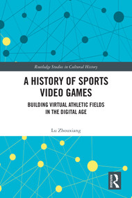 A History of Sports Video Games (Building Virtual Athletic Fields in the Digital Age) by Lu Zhouxiang, 9781032668499