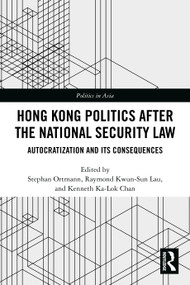 Hong Kong Politics after the National Security Law (Autocratization and Its Consequences) by Stephan Ortmann, Raymond Kwun-Sun Lau, Kenneth Ka-Lok Chan, 9781032932064
