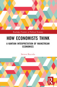 How Economists Think (A Kantian Interpretation of Mainstream Economics) by Steven Buccola, 9781032847092