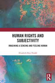 Human Rights and Subjectivity (Imagining a Sensing and Feeling Human) by Elisabeth Roy-Trudel, 9781032548913