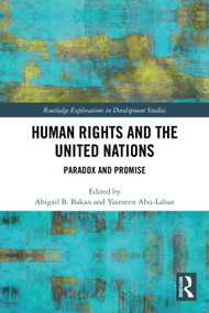 Human Rights and the United Nations (Paradox and Promise) by Abigail B. Bakan, Yasmeen Abu-Laban, 9781032519241