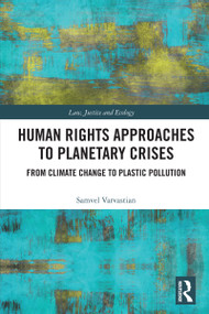 Human Rights Approaches to Planetary Crises (From Climate Change to Plastic Pollution) by Samvel Varvastian, 9781032565675