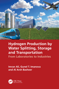 Hydrogen Production by Water Splitting, Storage and Transportation (From Laboratories to Industries) by Imran Ali, Gunel T. Imanova, Al Arsh Basheer, 9781032558127
