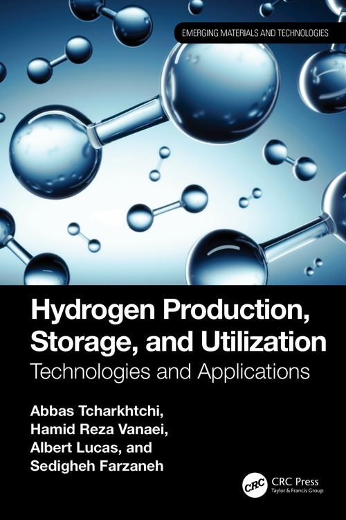 Hydrogen Production, Storage, and Utilization (Technologies and Applications) by Abbas Tcharkhtchi, Hamid Reza Vanaei, Albert Lucas, Sedigheh Farzaneh, 9781032718439