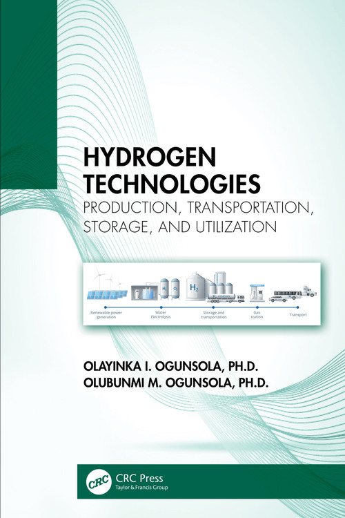 Hydrogen Technologies (Production, Transportation, Storage, and Utilization) by Olayinka I. Ogunsola, Olubunmi M. Ogunsola, 9781032390734