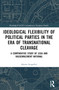 Ideological Flexibility of Political Parties in the Era of Transnational Cleavage (A Comparative Study of Lega and Rassemblement National) by Alessio Scopelliti, 9781032839738