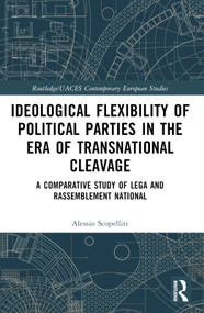 Ideological Flexibility of Political Parties in the Era of Transnational Cleavage (A Comparative Study of Lega and Rassemblement National) by Alessio Scopelliti, 9781032839738