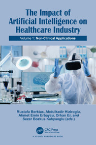 The Impact of Artificial Intelligence on Healthcare Industry (Volume 1: Non-Clinical Applications) by Mustafa Berktas, Abdulkadir Hiziroglu, Ahmet Emin Erbaycu, Orhan Er, Sezer Bozkus Kahyaoglu, 9781032800974