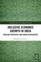 Inclusive Economic Growth in India (Inducing Prosperity and Ending Deprivations) by Shiladitya Chatterjee, 9781032608167