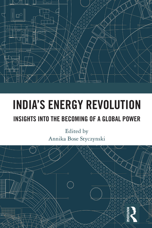 India's Energy Revolution (Insights into the Becoming of a Global Power) by Annika Bose Styczynski, 9781032251547