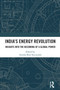 India's Energy Revolution (Insights into the Becoming of a Global Power) by Annika Bose Styczynski, 9781032251547