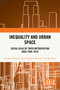Inequality and Urban Space (Social Atlas of Tokyo Metropolitan Area 1990-2010) by Tatsuto Asakawa, Kenji Hashimoto, Yuki Hirahara, 9781032851273