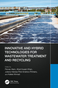 Innovative and Hybrid Technologies for Wastewater Treatment and Recycling by Pervez Alam, Afzal Husain Khan, Juliana Heloisa Pinê Américo-Pinheiro, Kafeel Ahmad, 9781032593289