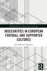 Insecurities in European Football and Supporter Cultures by Jan Andre Lee Ludvigsen, 9781032864921