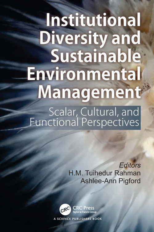 Institutional Diversity and Sustainable Environmental Management (Scalar, Cultural, and Functional Perspectives) by H.M. Tuihedur Rahman, Ashlee-Ann Pigford, 9781032995489