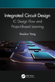 Integrated Circuit Design (IC Design Flow and Project-Based Learning) by Xiaokun Yang, 9781032033921