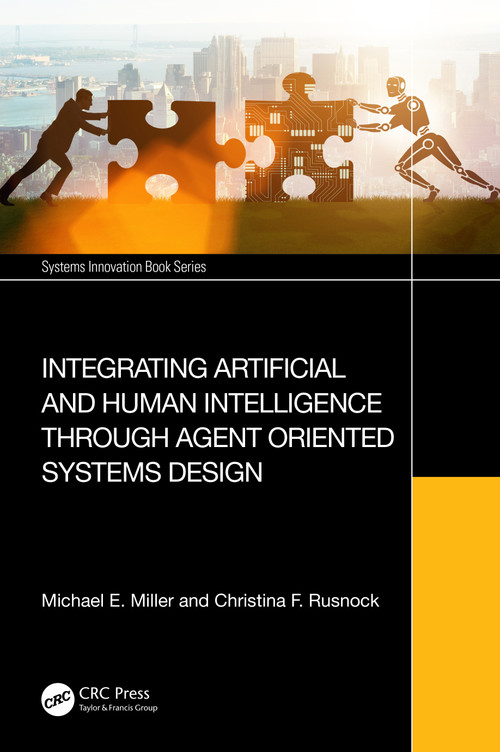Integrating Artificial and Human Intelligence through Agent Oriented Systems Design by Michael E. Miller, Christina F. Rusnock, 9781032549361