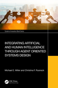 Integrating Artificial and Human Intelligence through Agent Oriented Systems Design by Michael E. Miller, Christina F. Rusnock, 9781032549361