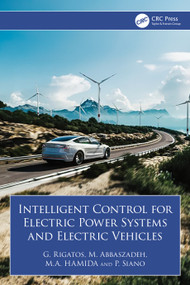 Intelligent Control for Electric Power Systems and Electric Vehicles by G. Rigatos, M. Abbaszadeh, M Hamida, P. Siano, 9781032791920