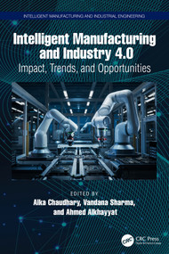 Intelligent Manufacturing and Industry 4.0 (Impact, Trends, and Opportunities) by Alka Chaudhary, Vandana Sharma, Ahmed Alkhayyat, 9781032630731