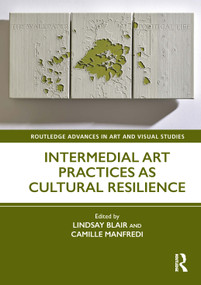 Intermedial Art Practices as Cultural Resilience by Lindsay Blair, Camille Manfredi, 9781032536033