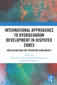 International Approaches to Hydrocarbon Development in Disputed Zones (Unitization and Unit Operating Agreements) by Eduardo G. Pereira, Marianthi Pappa, Damilola S. Olawuyi, 9781032792644