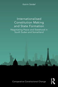 Internationalised Constitution Making and State Formation (Negotiating Peace and Statehood in South Sudan and Somaliland) by Katrin Seidel, 9781032636207
