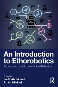 An Introduction to Ethorobotics (Robotics and the Study of Animal Behaviour) by Judit Abdai, Adam Miklosi, 9781032023342