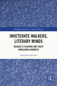 Inveterate Walkers, Literary Minds (Bengal's Pilgrims and Their Himalayan Journeys) by Anandarup Biswas, 9781032751214