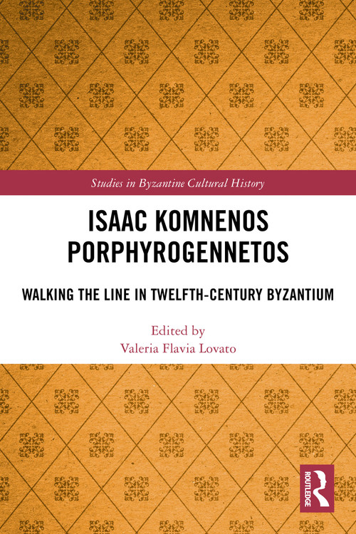 Isaac Komnenos Porphyrogennetos (Walking the Line in Twelfth-Century Byzantium) by Valeria Flavia Lovato, 9781032055220