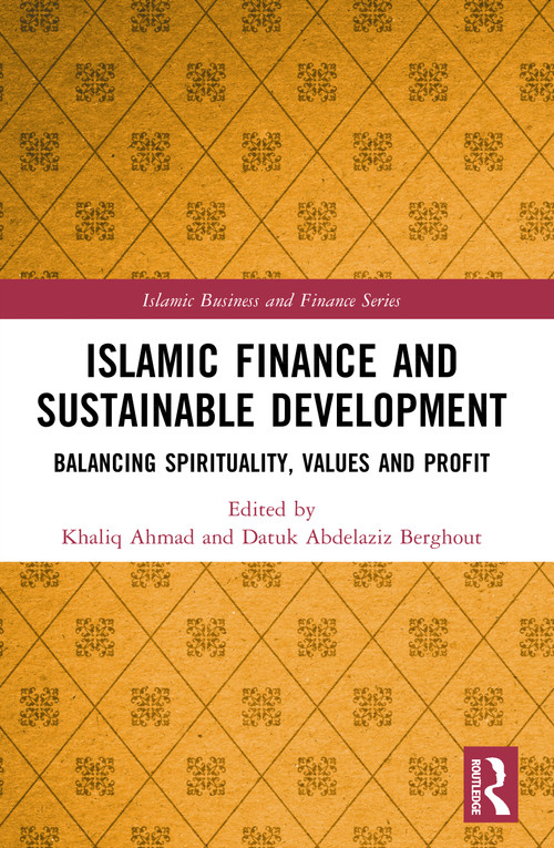Islamic Finance and Sustainable Development (Balancing Spirituality, Values and Profit) by Khaliq Ahmad, Datuk AbdelAziz Berghout, 9781032826738