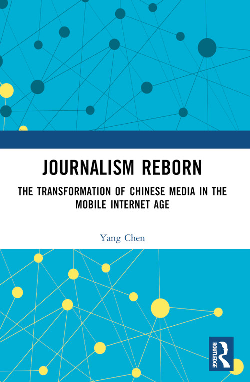 Journalism Reborn (The Transformation of Chinese Media in the Mobile Internet Age) by Yang Chen, 9781032913636