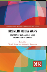 Kremlin Media Wars (Censorship and Control Since the Invasion of Ukraine) by Wendy Sloane, Aleksandra Raspopina, 9781032775920
