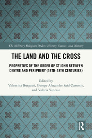 The Land and the Cross (Properties of the Order of St John between Centre and Periphery (16th-18th centuries)) by Valentina Burgassi, George Alexander Said-Zammit, Valeria Vanesio, 9781032154534