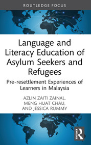 Language and Literacy Education of Asylum Seekers and Refugees (Pre-resettlement Experiences of Learners in Malaysia) by Azlin Zaiti Zainal, Meng Huat Chau, Jessica Rummy, 9781032539270