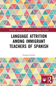 Language Attrition among Immigrant Teachers of Spanish by Ivonne Lerner, 9781032571478