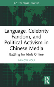 Language, Celebrity Fandom, and Political Activism in Chinese Media (Battling for Idols Online) by Mingyi Hou, 9781032230863