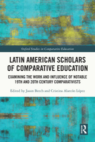 Latin American Scholars of Comparative Education (Examining the Work and Influence of Notable 19th and 20th Century Comparativists) by Jason Beech, Cristina Alarcón López, 9781032265971