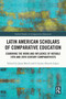 Latin American Scholars of Comparative Education (Examining the Work and Influence of Notable 19th and 20th Century Comparativists) by Jason Beech, Cristina Alarcón López, 9781032265971