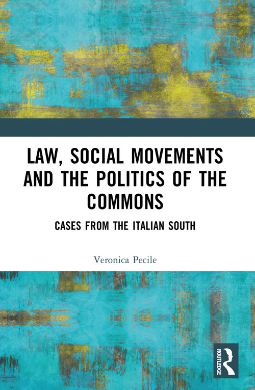 Law, Social Movements and the Politics of the Commons (Cases from the Italian South) by Veronica Pecile, 9781032371030